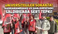 Üniversiteliler sokakta: Kahramanmaraş ve Şanlıurfa’daki saldırılara sert tepki