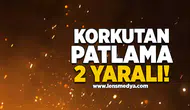 Korkutan patlama: 2 yaralı!