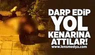 Darp edip yol kenarına attılar!