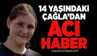 14 yaşındaki Çağla'dan acı haber!