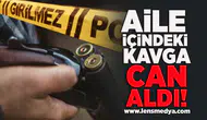 Aile içindeki kavga can aldı