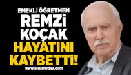 Emekli öğretmen Remzi Koçak hayatını kaybetti!