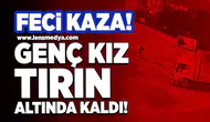 19 yaşındaki genç kız tırın altında kaldı!