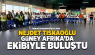 Nejdet Tıskaoğlu Güney Afrika'da Ekibiyle Buluştu