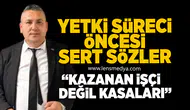 Yetki Süreci Öncesi Sert Sözler:“Kazanan İşçi Değil, Kasaları”