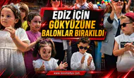 EDİZ İÇİN GÖKYÜZÜNE UMUT BALONLARI BIRAKILDI