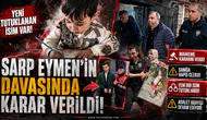 Sarp Eymen'in duruşmasında karar verildi!
