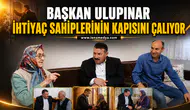 Başkan Ulupınar ihtiyaç sahiplerinin kapısını çalıyor!