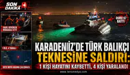 KARADENİZ’DE TÜRK BALIKÇI TEKNESİNE SALDIRI: 1 ÖLÜ, 4 YARALI