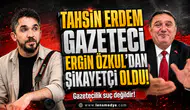 Gazeteciye soruştuma-duyurma baskısı! Tahsin Erdem Gazeteci Ergin Özkul'dan şikayetçi oldu!