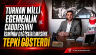 TURHAN’DAN CADDE İSMİ DEĞİŞİKLİĞİNE SERT TEPKİ