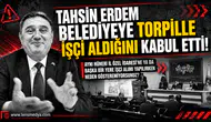 Tahsin Erdem "işçi alımlarında torpil yok diyemedi, İl Özel İdaresini işaret etti!"