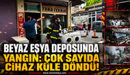 BEYAZ EŞYA DEPOSUNDA YANGIN: ÇOK SAYIDA CİHAZ KÜLE DÖNDÜ