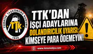 TTK’DAN İŞÇİ ADAYLARINA DOLANDIRICILIK UYARISI: KİMSEYE PARA ÖDEMEYİN!