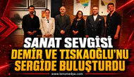 SANAT SEVGİSİ DEMİR VE TISKAOĞLU’NU SERGİDE BULUŞTURDU