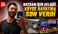 BAYRAM İÇİN GELDİĞİ KÖYDE ACI OLAY