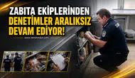 Zabıta ekiplerinden denetim aralıksız devam ediyor!