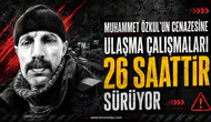 Muhammet Özkul'un cenazesine ulaşma çalışmaları 26 saattir sürüyor!