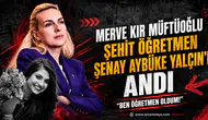 Merve Kır Müftüoğlu Şehit Öğretmen Şenay Aybüke Yalçın'ı andı!