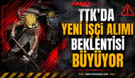 TTK’DA YENİ İŞÇİ ALIMI BEKLENTİSİ BÜYÜYOR