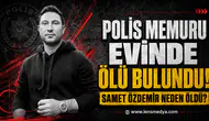 Polis Memuru Samet Özdemir evinde ölü bulundu!