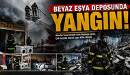 BEYAZ EŞYA DEPOSUNDA YANGIN: ÇOK SAYIDA CİHAZ KÜLE DÖNDÜ