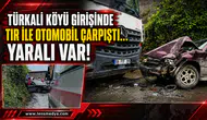 Türkali Köyü girişinde otomobil ile tır çarpıştı... Yaralı var!