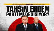 Tahsin Erdem CHP'den istifa edip başka partiye mi geçiyor?