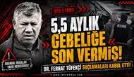 5,5 aylık gebeliğe son vermiş! İşte mahkeme detayları!