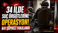 34 İLDE SUÇ ÖRGÜTLERİNE BÜYÜK OPERASYON: 841 ŞÜPHELİ HAKKINDA İŞLEM