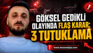 GÖKSEL GEDİKLİ OLAYINDA FLAŞ KARAR: 3 TUTUKLAMA