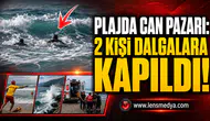 PLAJDA CAN PAZARI: 2 KİŞİ DALGALARA KAPILDI!
