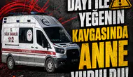 DAYI İLE YEĞENİN KAVGASINDA ANNE VURULDU!