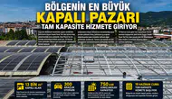 BÖLGENİN EN BÜYÜK KAPALI PAZARI TAM KAPASİTE HİZMETE GİRİYOR