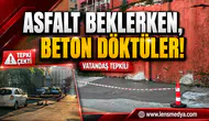 ASFALT BEKLERKEN, BETON DÖKTÜLER!