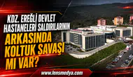 Kdz.Ereğli Devlet Hastaneleri saldırılarının arkasında koltuk savaşı mı var?