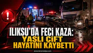 ILIKSU’DA FECİ KAZA: YAŞLI ÇİFT HAYATINI KAYBETTİ