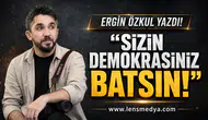 Sizin demokrasiniz batsın!