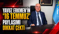 YAVUZ ERKMEN’İN “16 TEMMUZ” PAYLAŞIMI DİKKAT ÇEKTİ