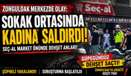 ZONGULDAK’TA SOKAK ORTASINDA KADINA SALDIRI