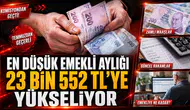EN DÜŞÜK EMEKLİ AYLIĞI 23 BİN 552 TL’YE YÜKSELİYOR