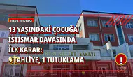 13 YAŞINDAKİ ÇOCUĞA İSTİSMAR DAVASINDA İLK KARAR: 9 TAHLİYE, 1 TUTUKLAMA