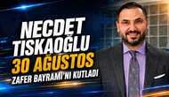 Necdet Tıskaoğlu’ndan 30 Ağustos Zafer Bayramı mesajı