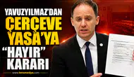 Yavuzyılmaz’dan Çerçeve Yasa’ya “Hayır” Kararı