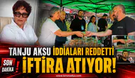 Tanju Aksu iddiaları reddetti: İftira atıyor!