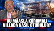 BU MAAŞLA KORUMALI VİLLADA NASIL OTURULUYOR?