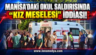 Manisa’daki okul saldırısında “kız meselesi” iddiası!