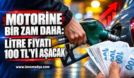 MOTORİNE BİR ZAM DAHA: LİTRE FİYATI 100 TL’Yİ AŞACAK