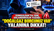 ZONGULDAK’TA YENİ DOLANDIRICILIK TUZAĞI: “DOĞALGAZ BORCUNUZ VAR” YALANINA DİKKAT!