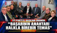İYİ PARTİ İL BAŞKANI ERKMEN:"Başarının Anahtarı Halkla Birebir Temas"